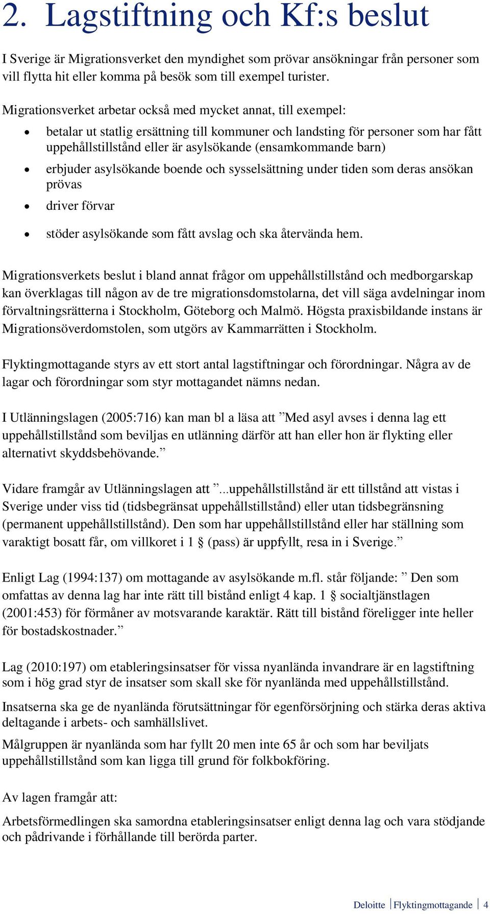 (ensamkommande barn) erbjuder asylsökande boende och sysselsättning under tiden som deras ansökan prövas driver förvar stöder asylsökande som fått avslag och ska återvända hem.