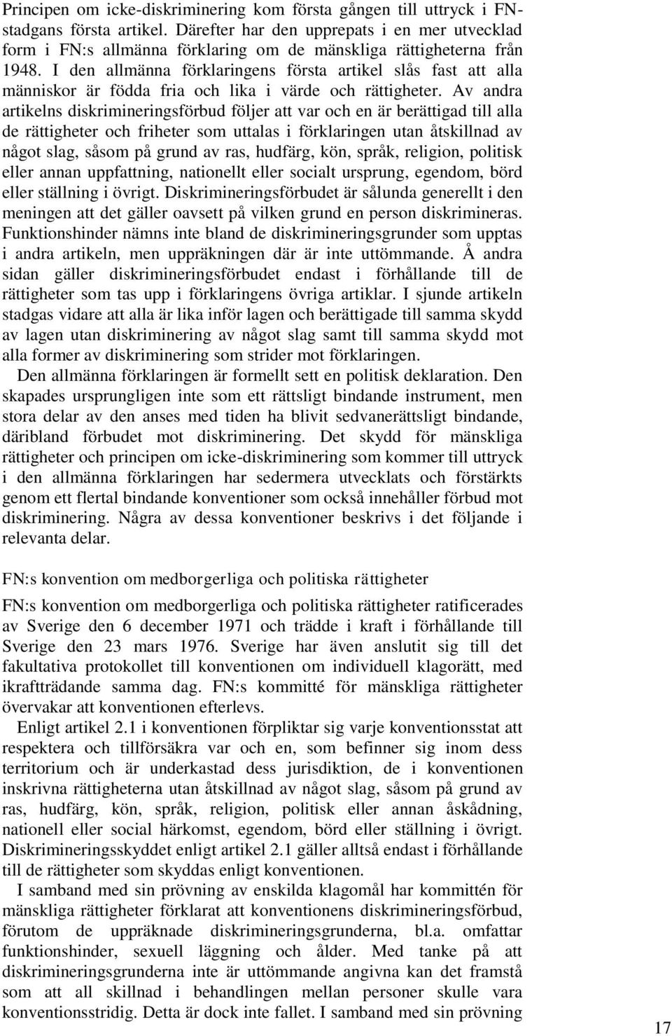 I den allmänna förklaringens första artikel slås fast att alla människor är födda fria och lika i värde och rättigheter.