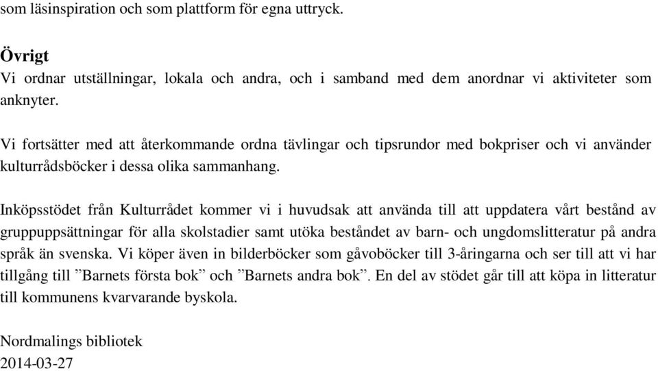 Inköpsstödet från Kulturrådet kommer vi i huvudsak att använda till att uppdatera vårt bestånd av gruppuppsättningar för alla skolstadier samt utöka beståndet av barn- och ungdomslitteratur på