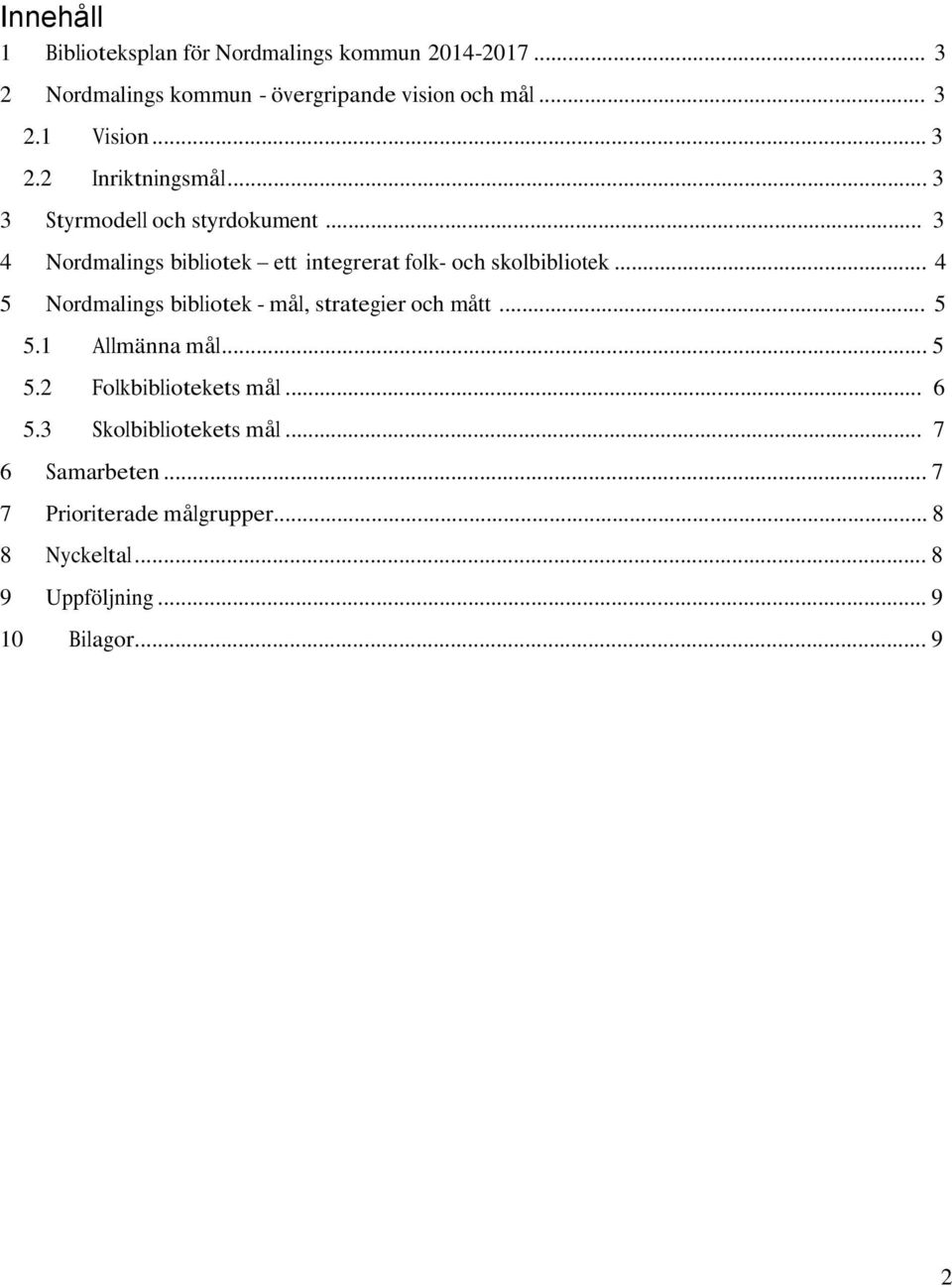 .. 4 5 Nordmalings bibliotek - mål, strategier och mått... 5 5.1 Allmänna mål... 5 5.2 Folkbibliotekets mål... 6 5.