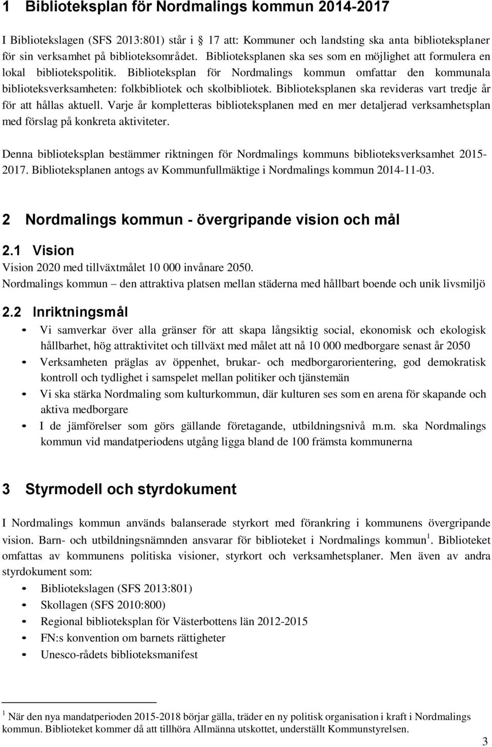 Biblioteksplan för Nordmalings kommun omfattar den kommunala biblioteksverksamheten: folkbibliotek och skolbibliotek. Biblioteksplanen ska revideras vart tredje år för att hållas aktuell.