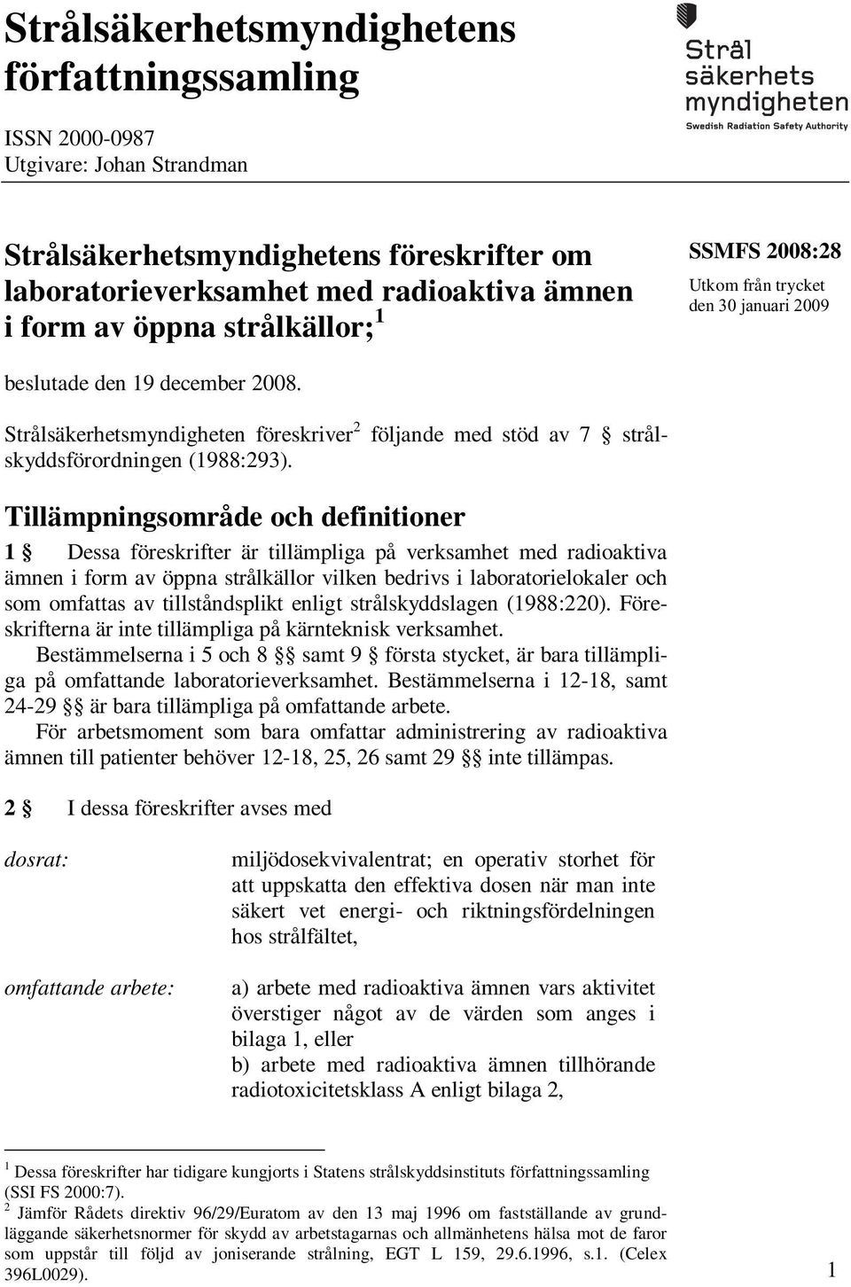 Tillämpningsområde och definitioner 1 Dessa föreskrifter är tillämpliga på verksamhet med radioaktiva ämnen i form av öppna strålkällor vilken bedrivs i laboratorielokaler och som omfattas av
