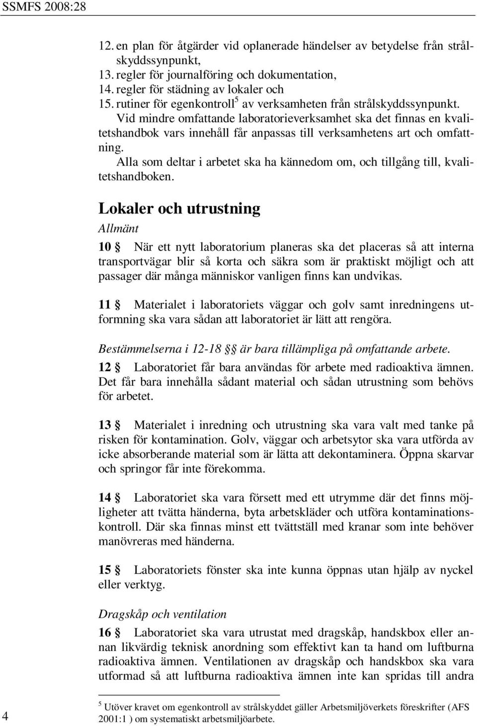 Vid mindre omfattande laboratorieverksamhet ska det finnas en kvalitetshandbok vars innehåll får anpassas till verksamhetens art och omfattning.