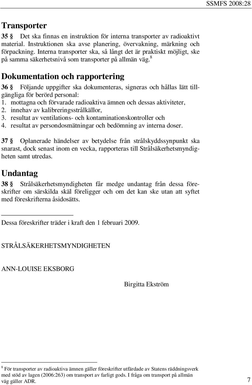 8 Dokumentation och rapportering 36 Följande uppgifter ska dokumenteras, signeras och hållas lätt tillgängliga för berörd personal: 1.