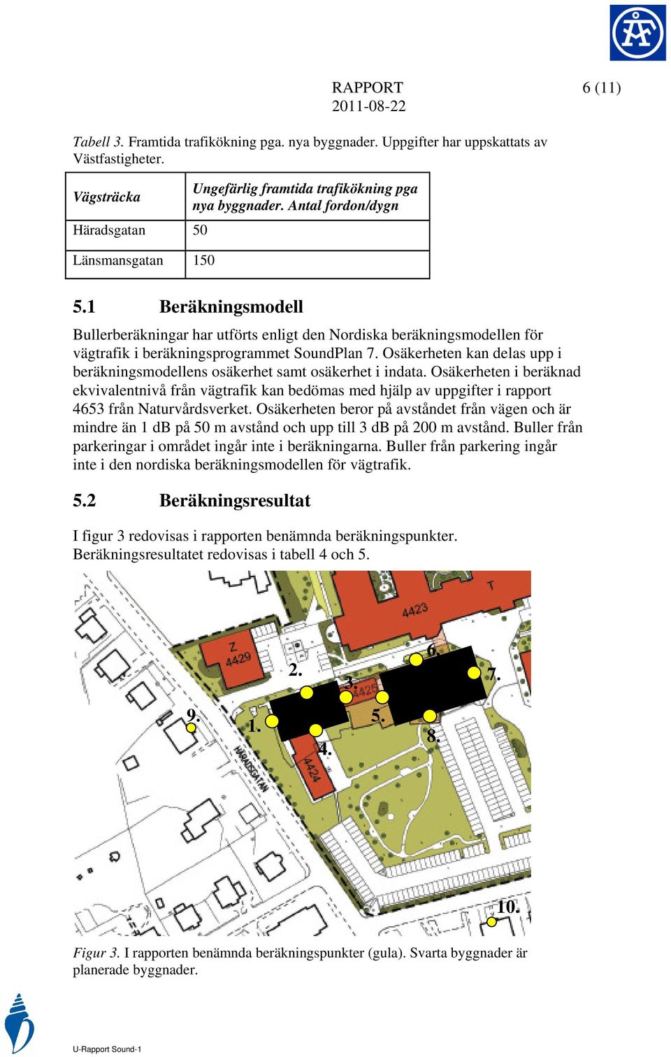 1 Beräkningsmodell Bullerberäkningar har utförts enligt den Nordiska beräkningsmodellen för vägtrafik i beräkningsprogrammet SoundPlan 7.