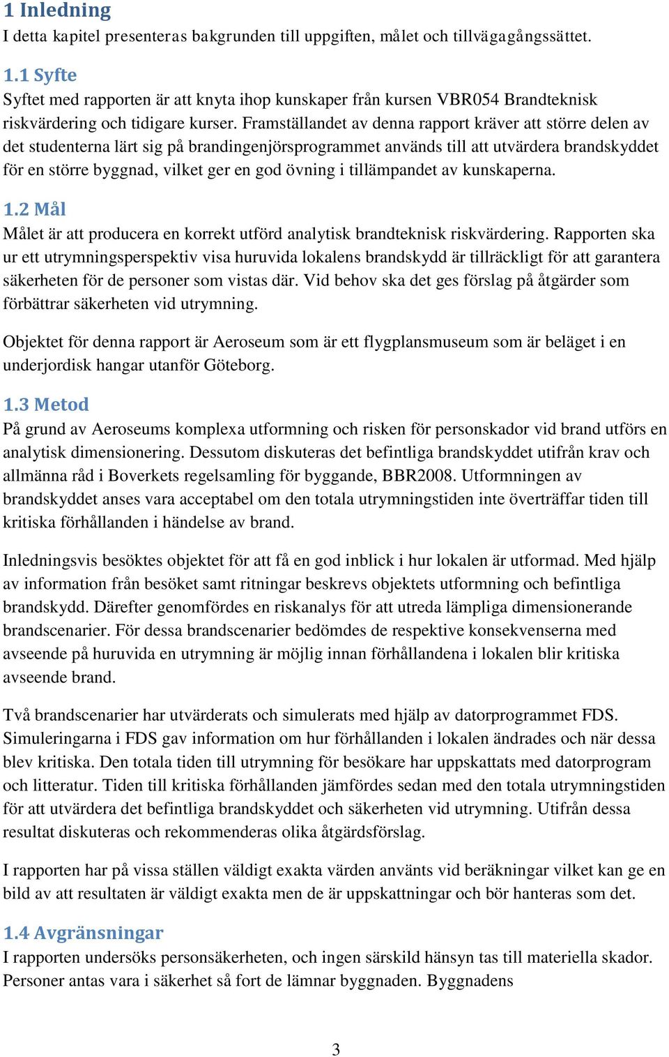 Framställandet av denna rapport kräver att större delen av det studenterna lärt sig på brandingenjörsprogrammet används till att utvärdera brandskyddet för en större byggnad, vilket ger en god övning