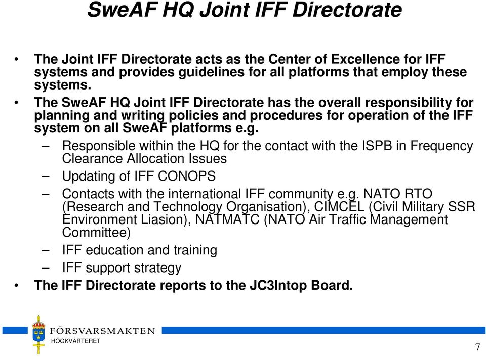 and writing policies and procedures for operation of the IFF system on all SweAF platforms e.g. Responsible within the HQ for the contact with the ISPB in Frequency Clearance Allocation Issues Updating of IFF CONOPS Contacts with the international IFF community e.