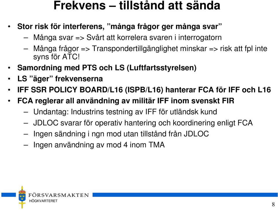 Samordning med PTS och LS (Luftfartsstyrelsen) LS äger frekvenserna IFF SSR POLICY BOARD/L16 (ISPB/L16) hanterar FCA för IFF och L16 FCA reglerar all