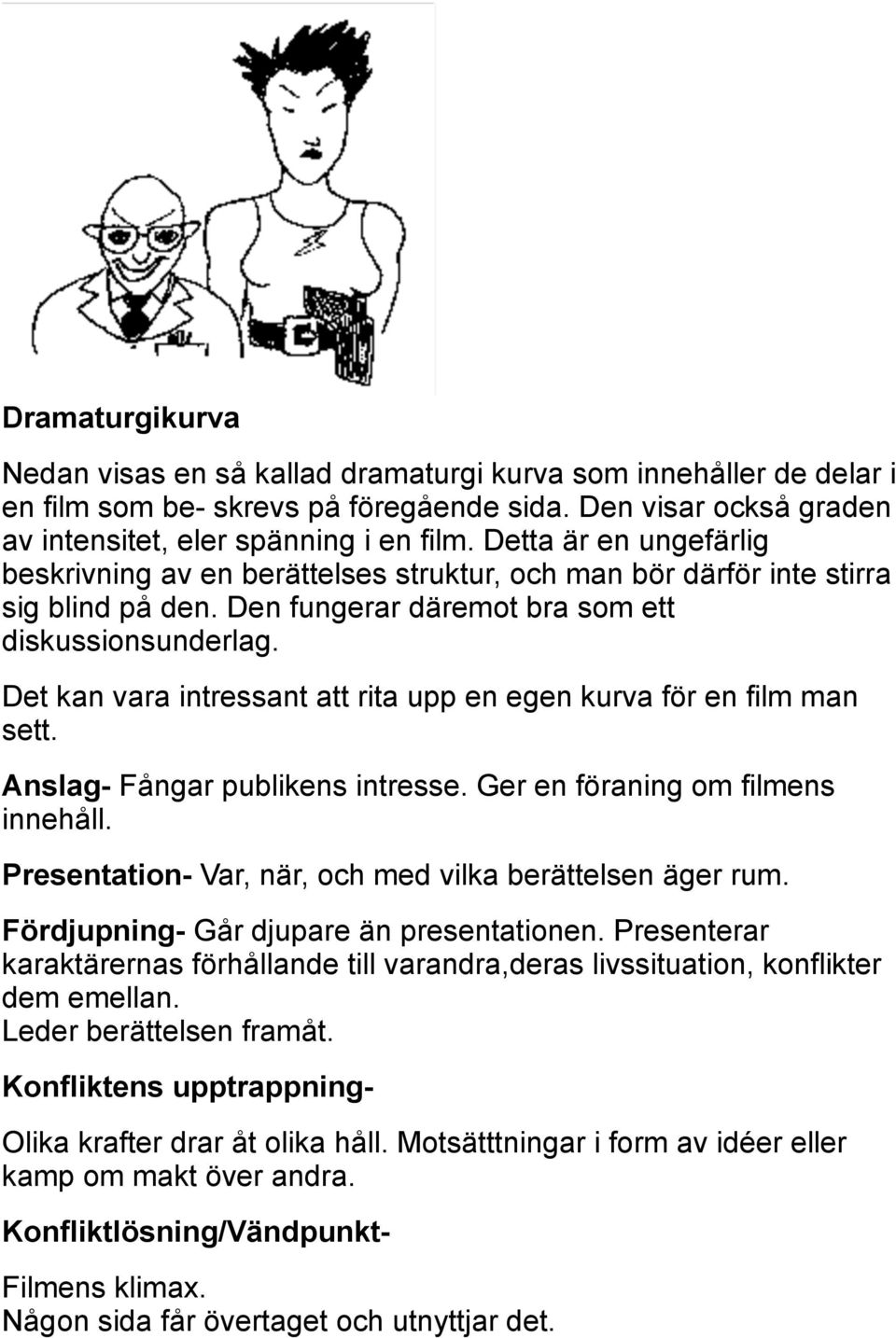 Det kan vara intressant att rita upp en egen kurva för en film man sett. Anslag- Fångar publikens intresse. Ger en föraning om filmens innehåll.