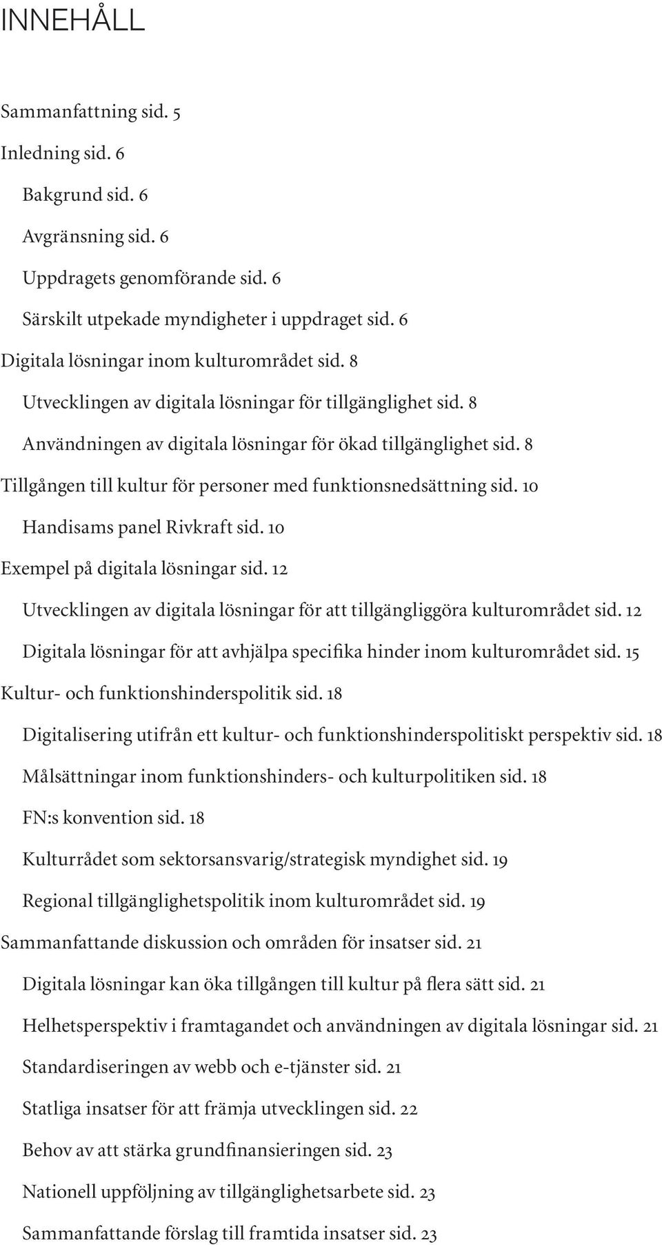 8 Tillgången till kultur för personer med funktionsnedsättning sid. 10 Handisams panel Rivkraft sid. 10 Exempel på digitala lösningar sid.