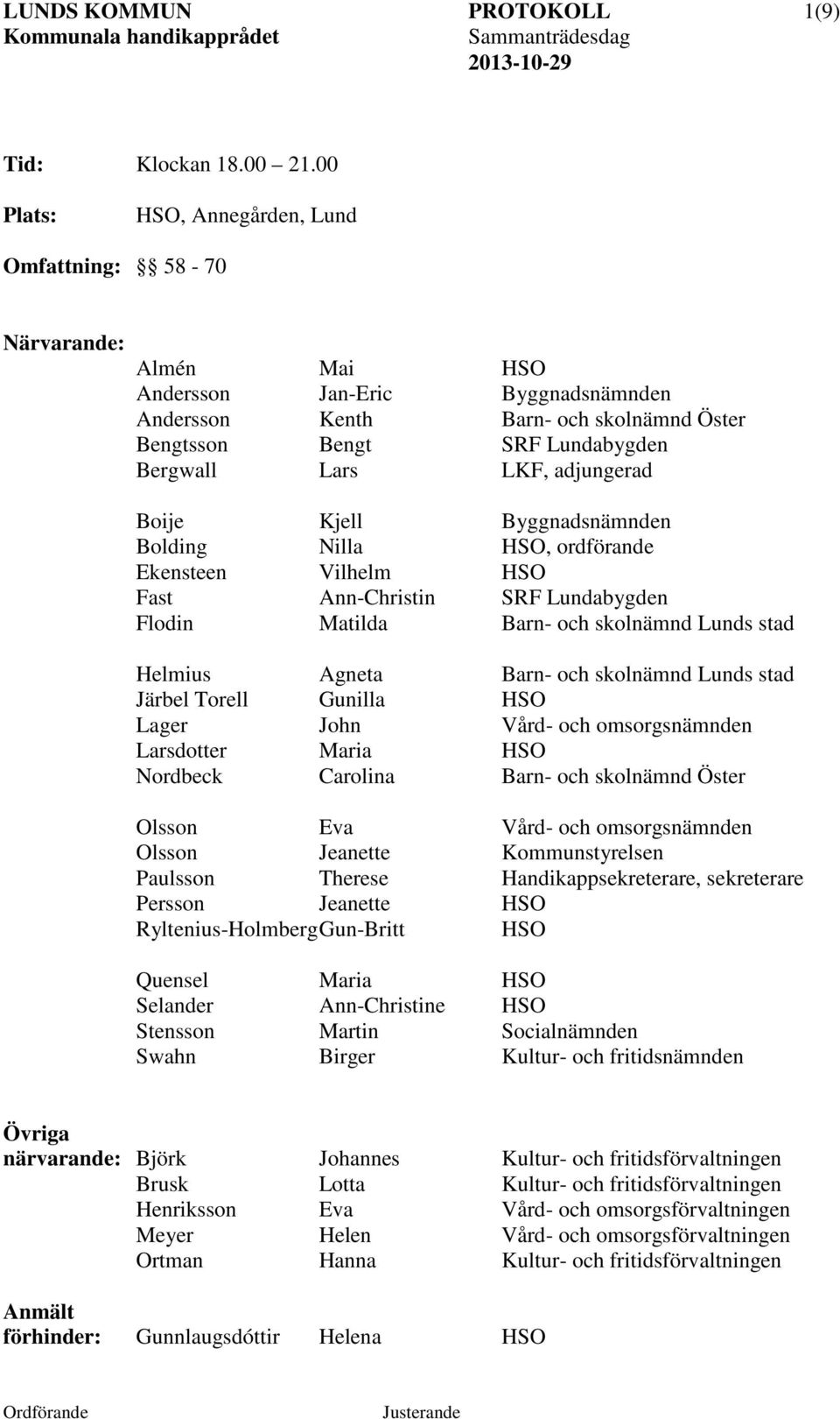 LKF, adjungerad Boije Kjell Byggnadsnämnden Bolding Nilla HSO, ordförande Ekensteen Vilhelm HSO Fast Ann-Christin SRF Lundabygden Flodin Matilda Barn- och skolnämnd Lunds stad Helmius Agneta Barn-