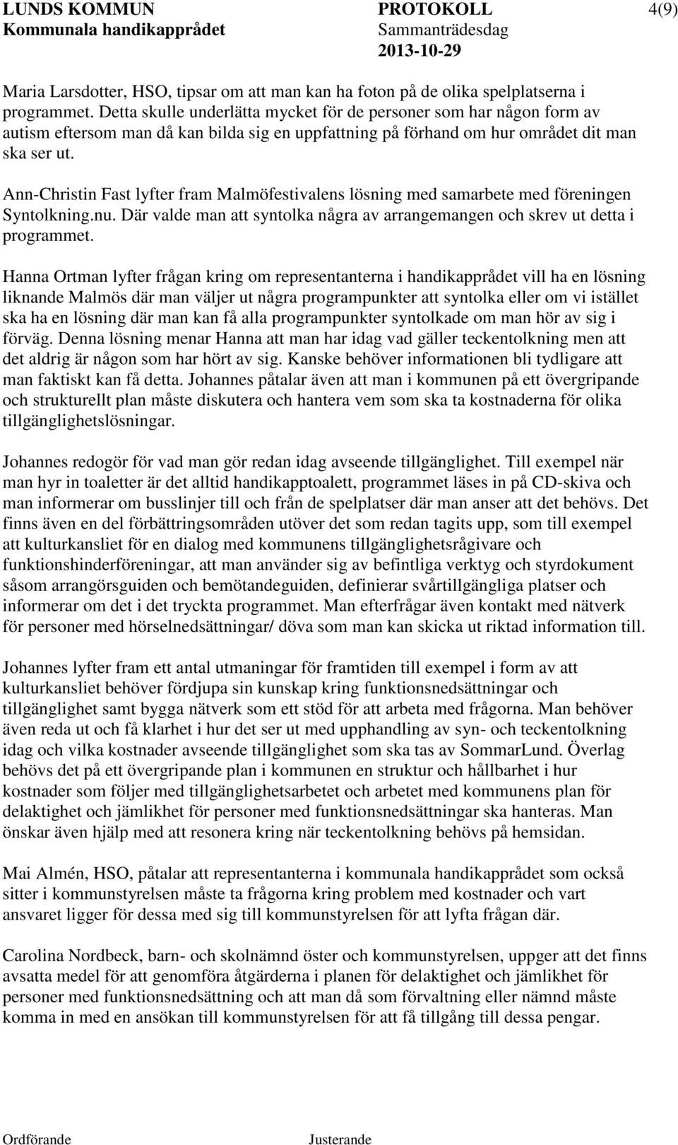 Ann-Christin Fast lyfter fram Malmöfestivalens lösning med samarbete med föreningen Syntolkning.nu. Där valde man att syntolka några av arrangemangen och skrev ut detta i programmet.