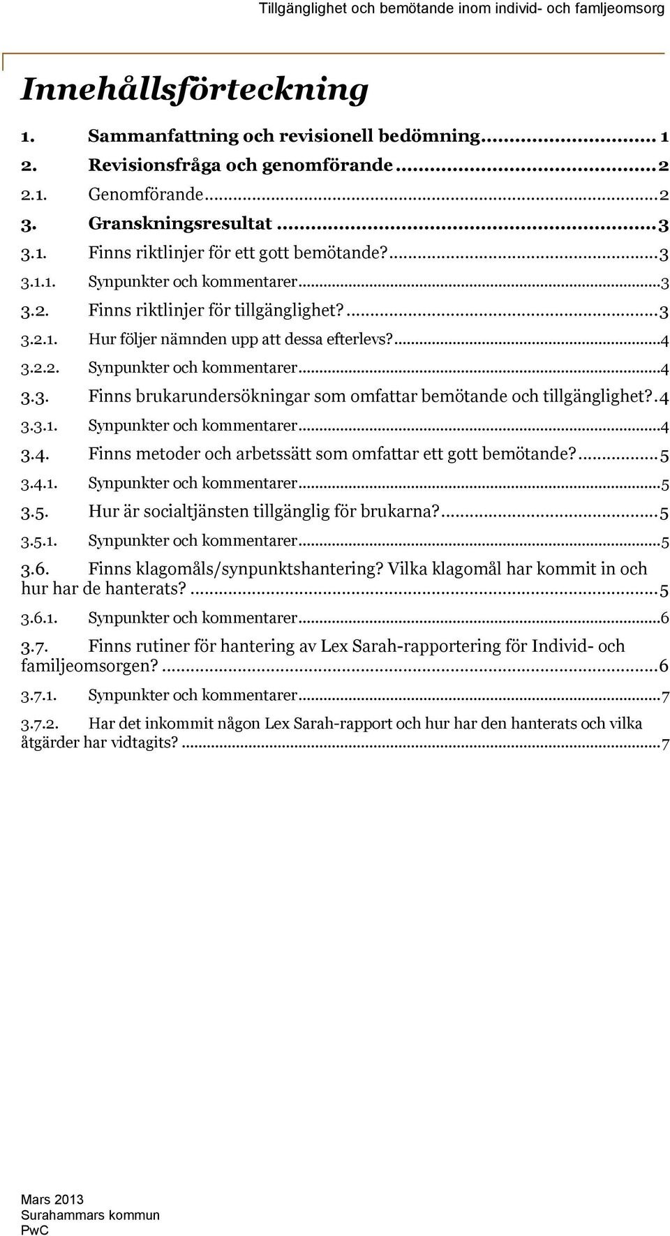 .4 3.3.1. Synpunkter och kommentarer...4 3.4. Finns metoder och arbetssätt som omfattar ett gott bemötande?...5 3.4.1. Synpunkter och kommentarer...5 3.5. Hur är socialtjänsten tillgänglig för brukarna?