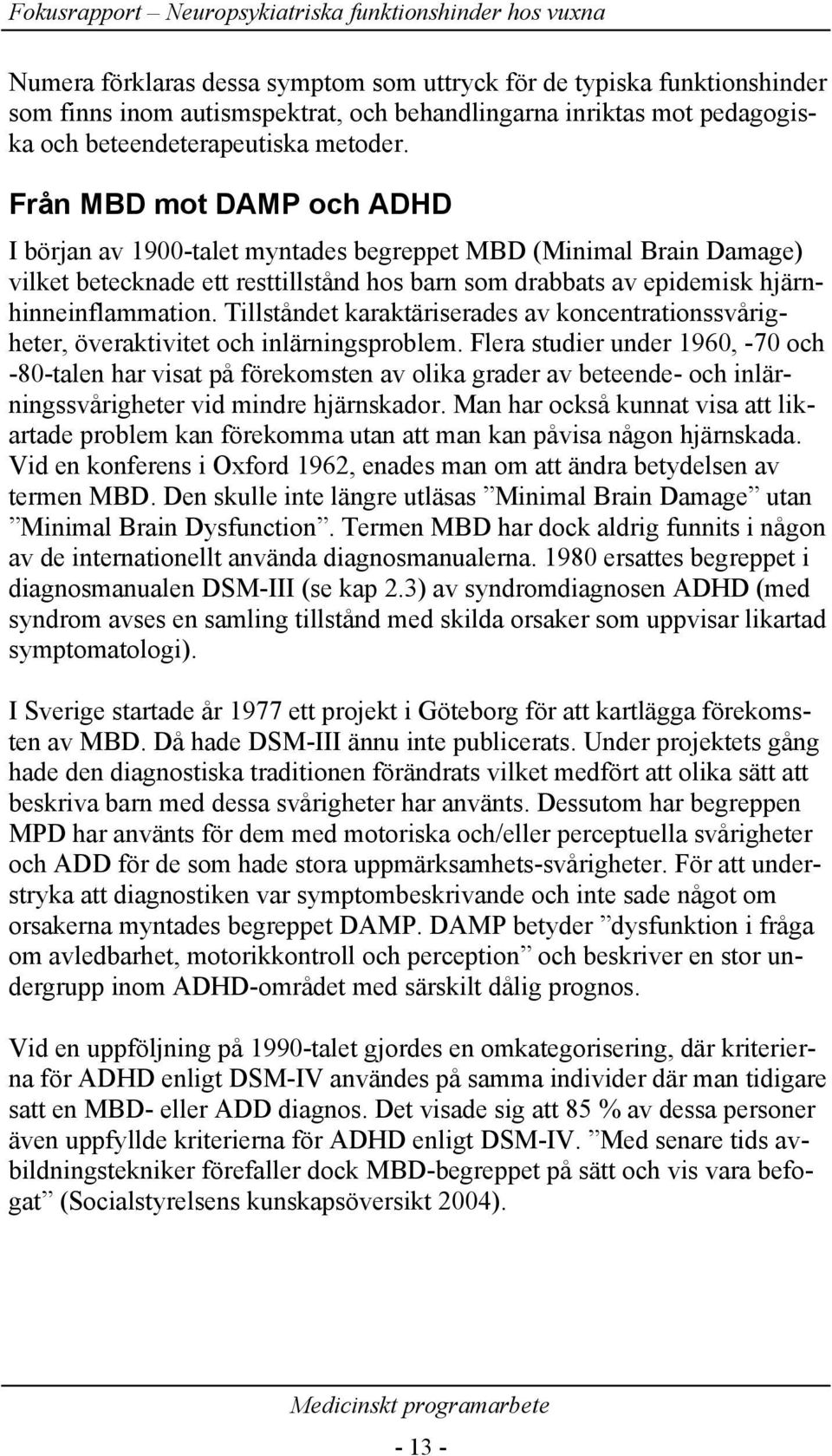 Tillståndet karaktäriserades av koncentrationssvårigheter, överaktivitet och inlärningsproblem.