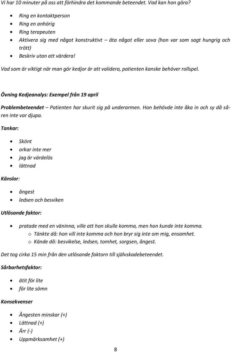 Vad som är viktigt när man gör kedjor är att validera, patienten kanske behöver rollspel. Övning Kedjeanalys: Exempel från 19 april Problembeteendet Patienten har skurit sig på underarmen.