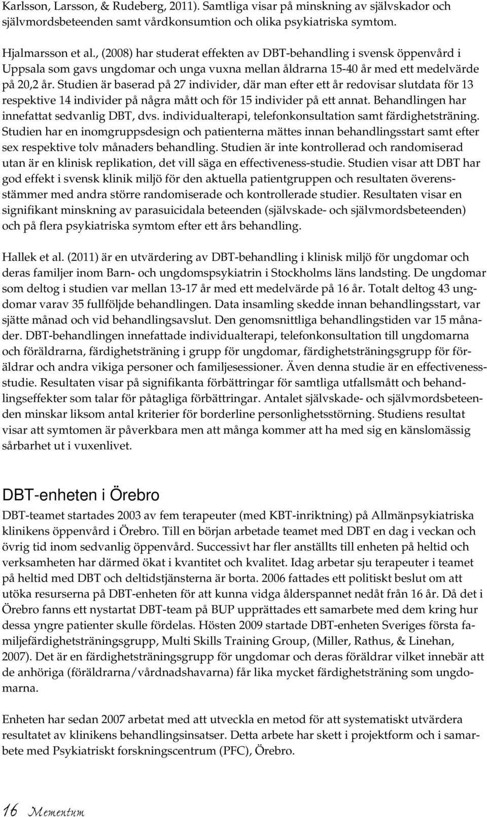 Studien är baserad på 27 individer, där man efter ett år redovisar slutdata för 13 respektive 14 individer på några mått och för 15 individer på ett annat.