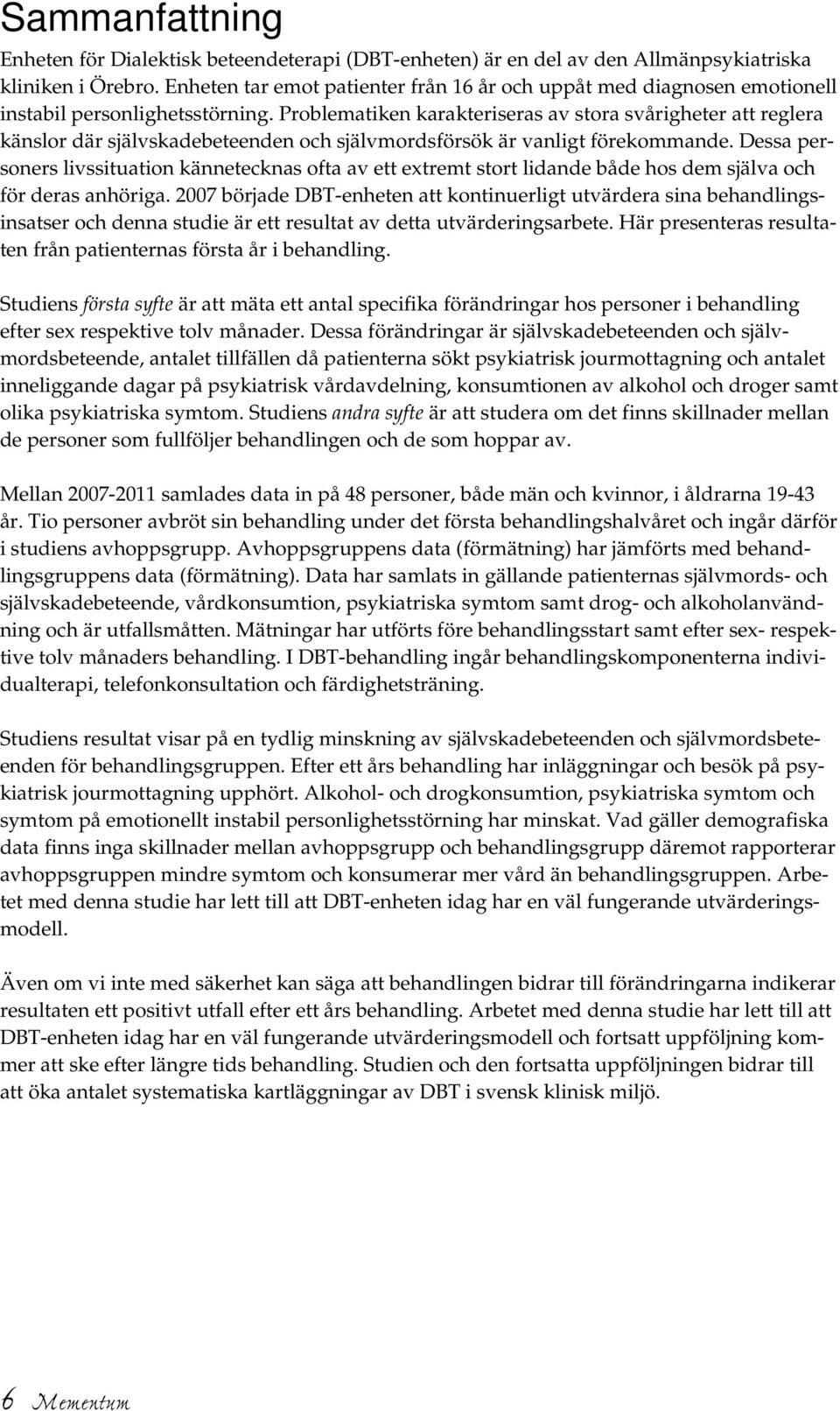 Problematiken karakteriseras av stora svårigheter att reglera känslor där självskadebeteenden och självmordsförsök är vanligt förekommande.