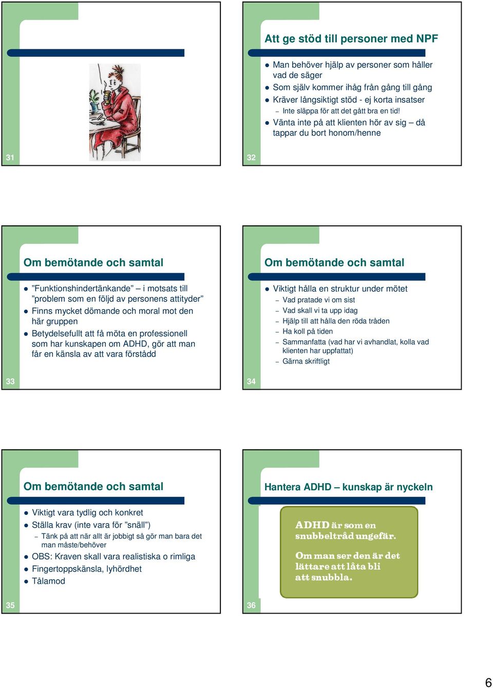 Vänta inte på att klienten hör av sig då tappar du bort honom/henne 31 32 Om bemötande och samtal Om bemötande och samtal Funktionshindertänkande i motsats till problem som en följd av personens