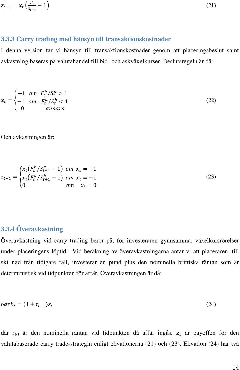 askväxelkurser. Beslutsregeln är då: { (22) Och avkastningen är: { ( ) ( ) (23)