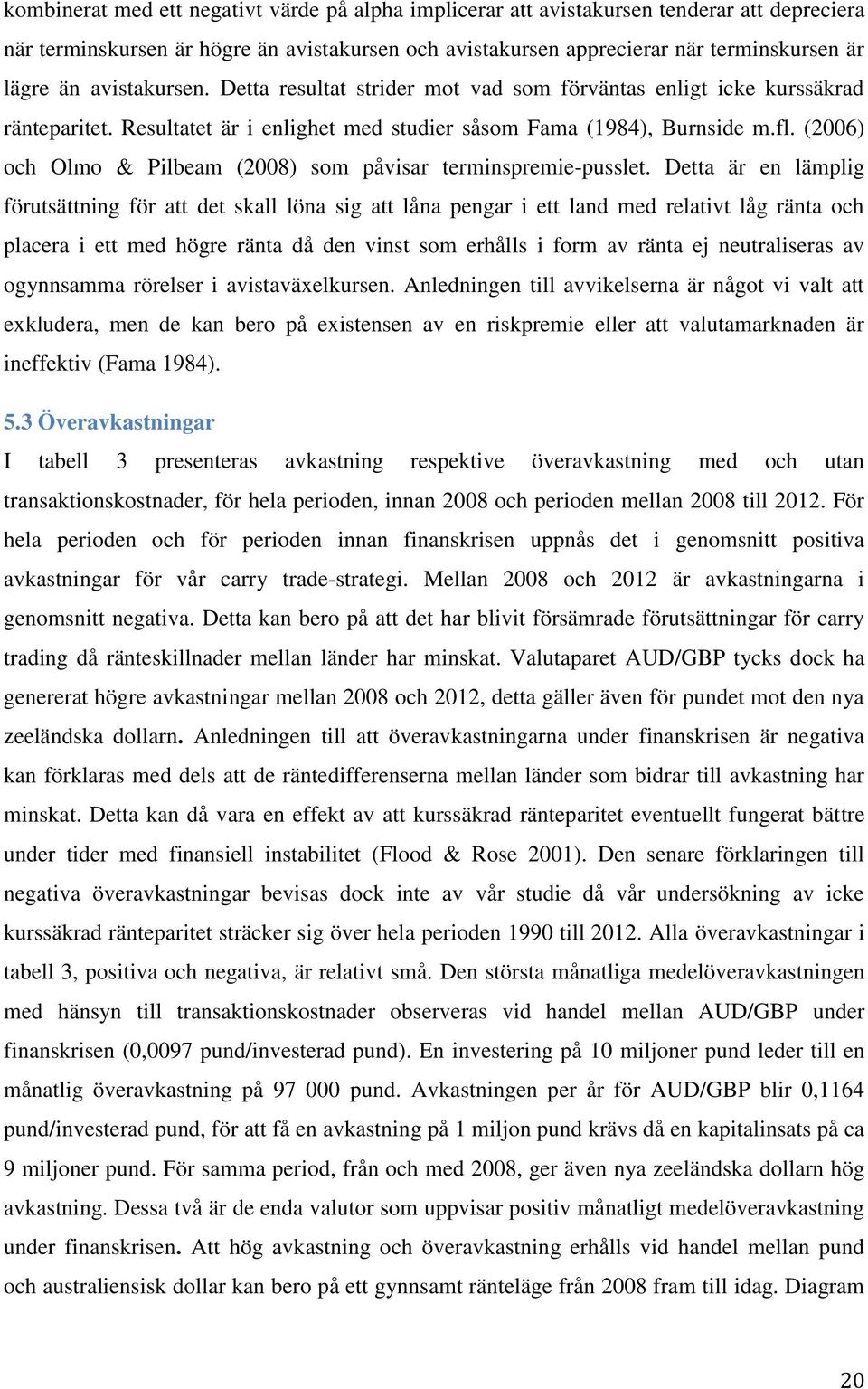 (2006) och Olmo & Pilbeam (2008) som påvisar terminspremie-pusslet.