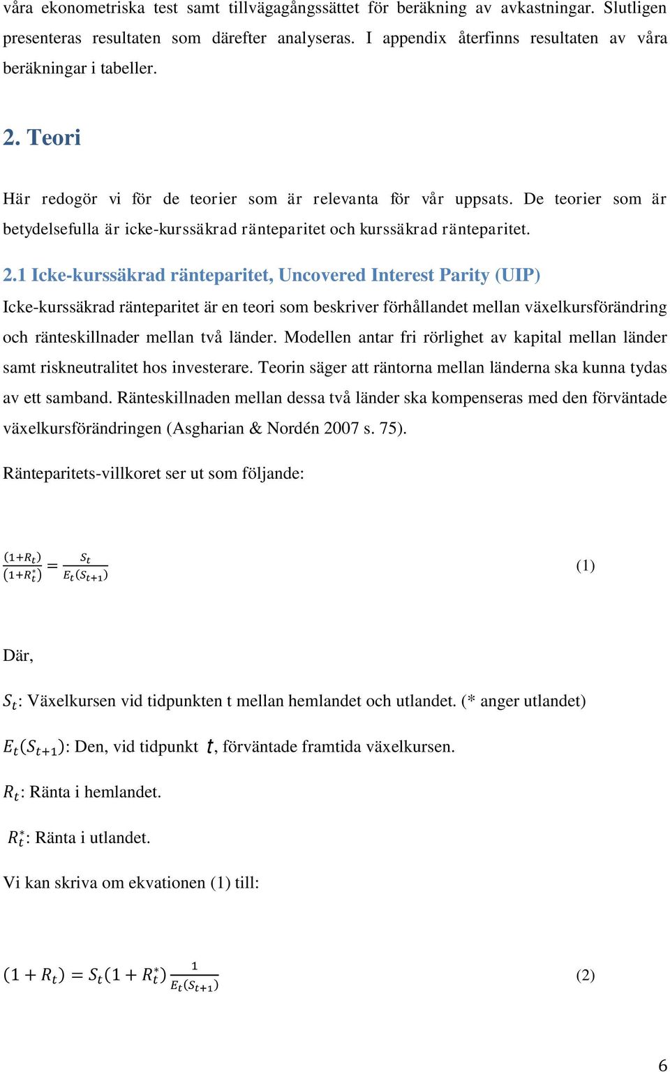 De teorier som är betydelsefulla är icke-kurssäkrad ränteparitet och kurssäkrad ränteparitet. 2.