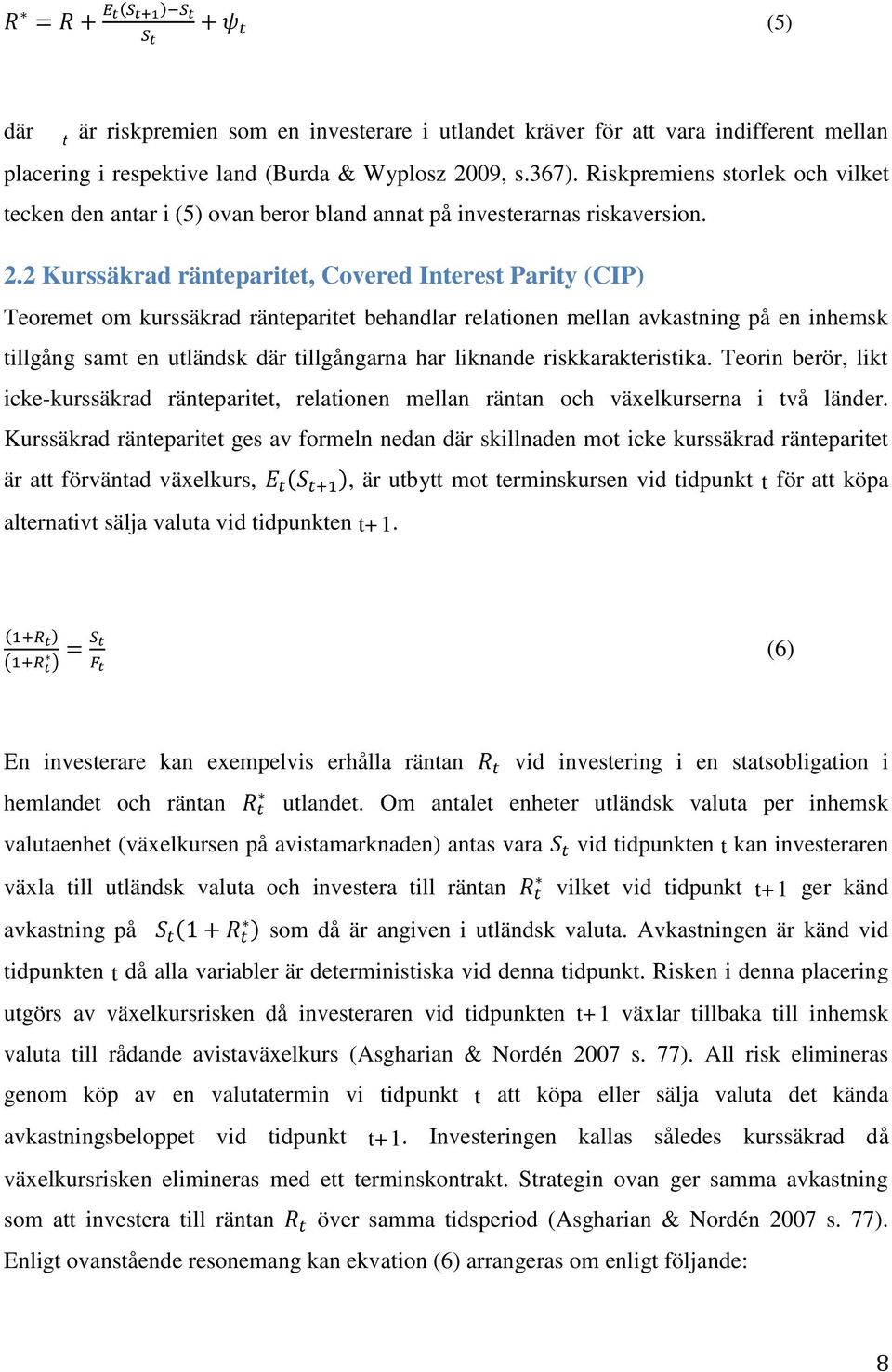 2 Kurssäkrad ränteparitet, Covered Interest Parity (CIP) Teoremet om kurssäkrad ränteparitet behandlar relationen mellan avkastning på en inhemsk tillgång samt en utländsk där tillgångarna har