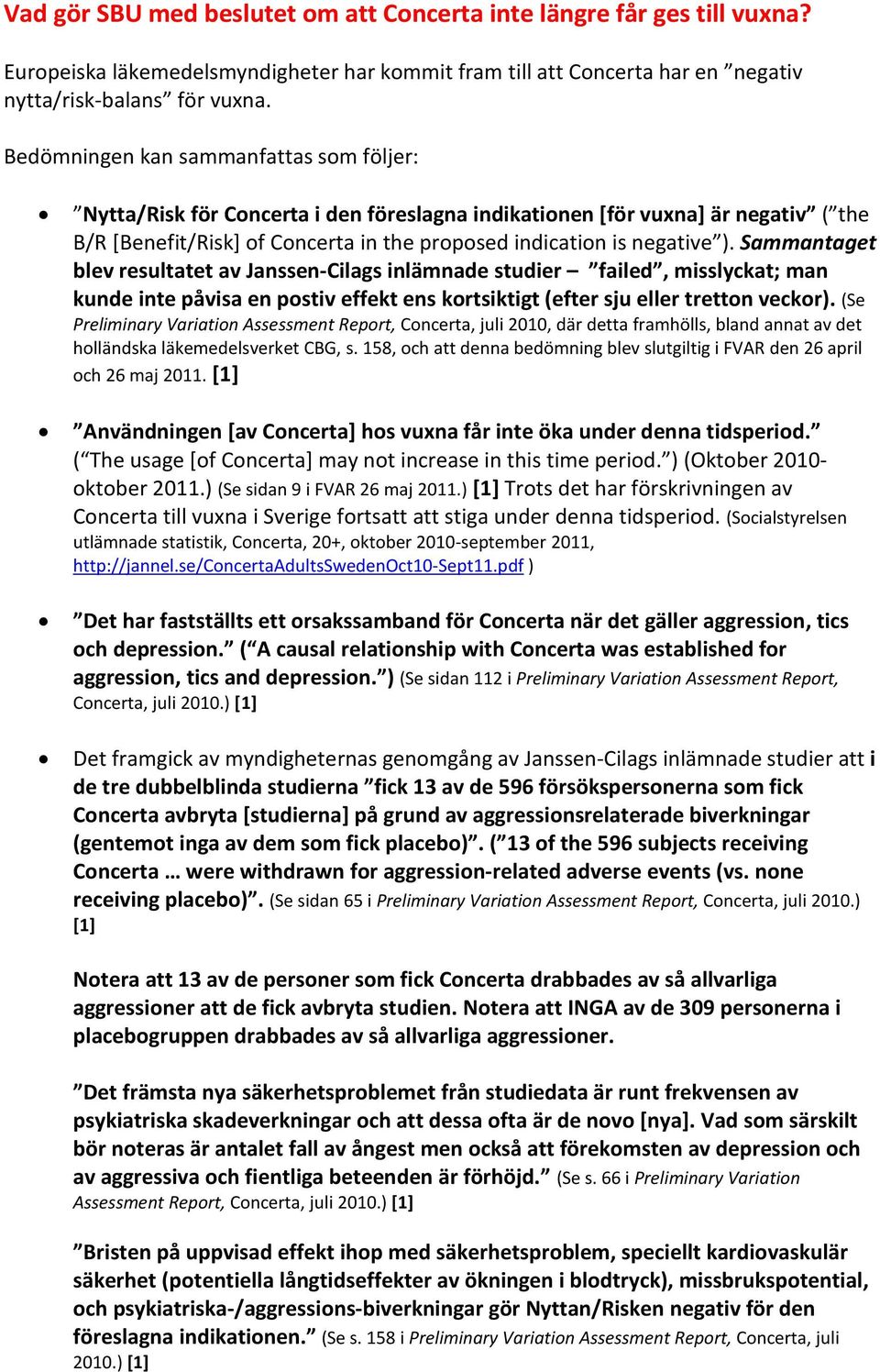 Sammantaget blev resultatet av Janssen-Cilags inlämnade studier failed, misslyckat; man kunde inte påvisa en postiv effekt ens kortsiktigt (efter sju eller tretton veckor).