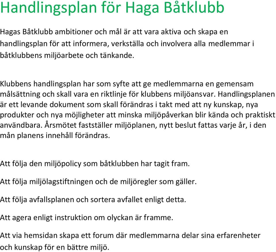 Handlingsplanen är ett levande dokument som skall förändras i takt med att ny kunskap, nya produkter och nya möjligheter att minska miljöpåverkan blir kända och praktiskt användbara.