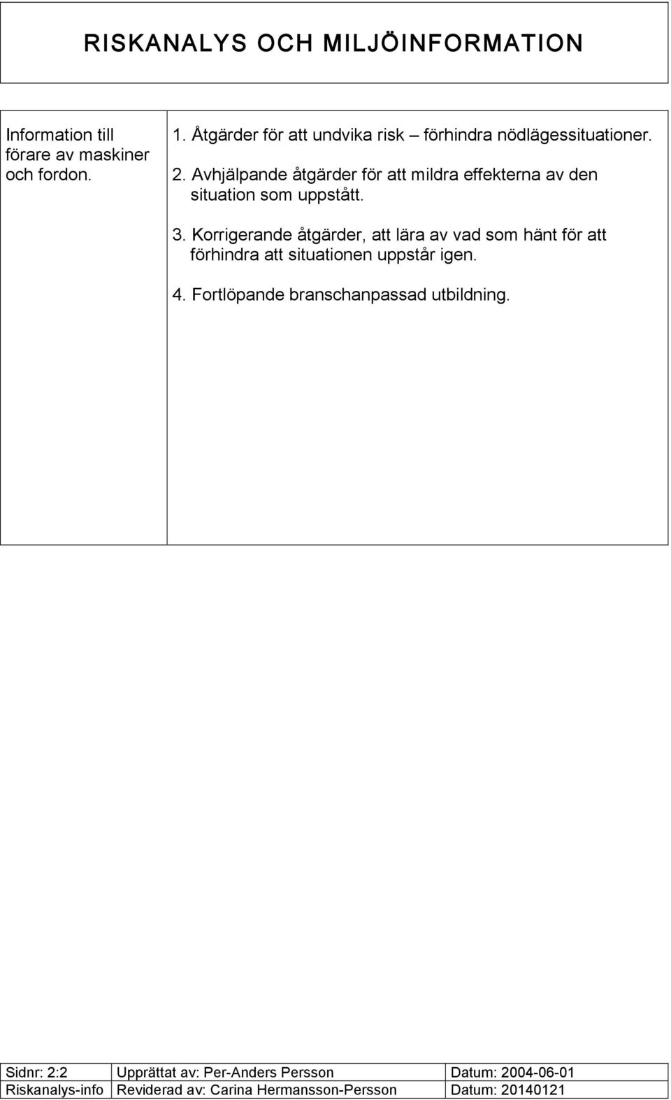 Avhjälpande åtgärder för att mildra effekterna av den situation som uppstått. 3.