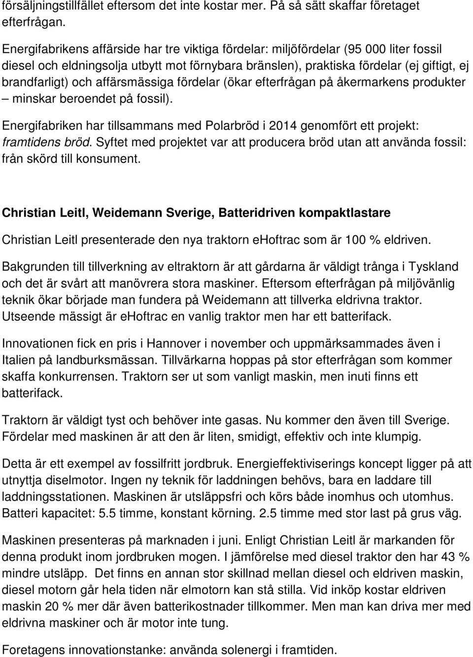 affärsmässiga fördelar (ökar efterfrågan på åkermarkens produkter minskar beroendet på fossil). Energifabriken har tillsammans med Polarbröd i 2014 genomfört ett projekt: framtidens bröd.
