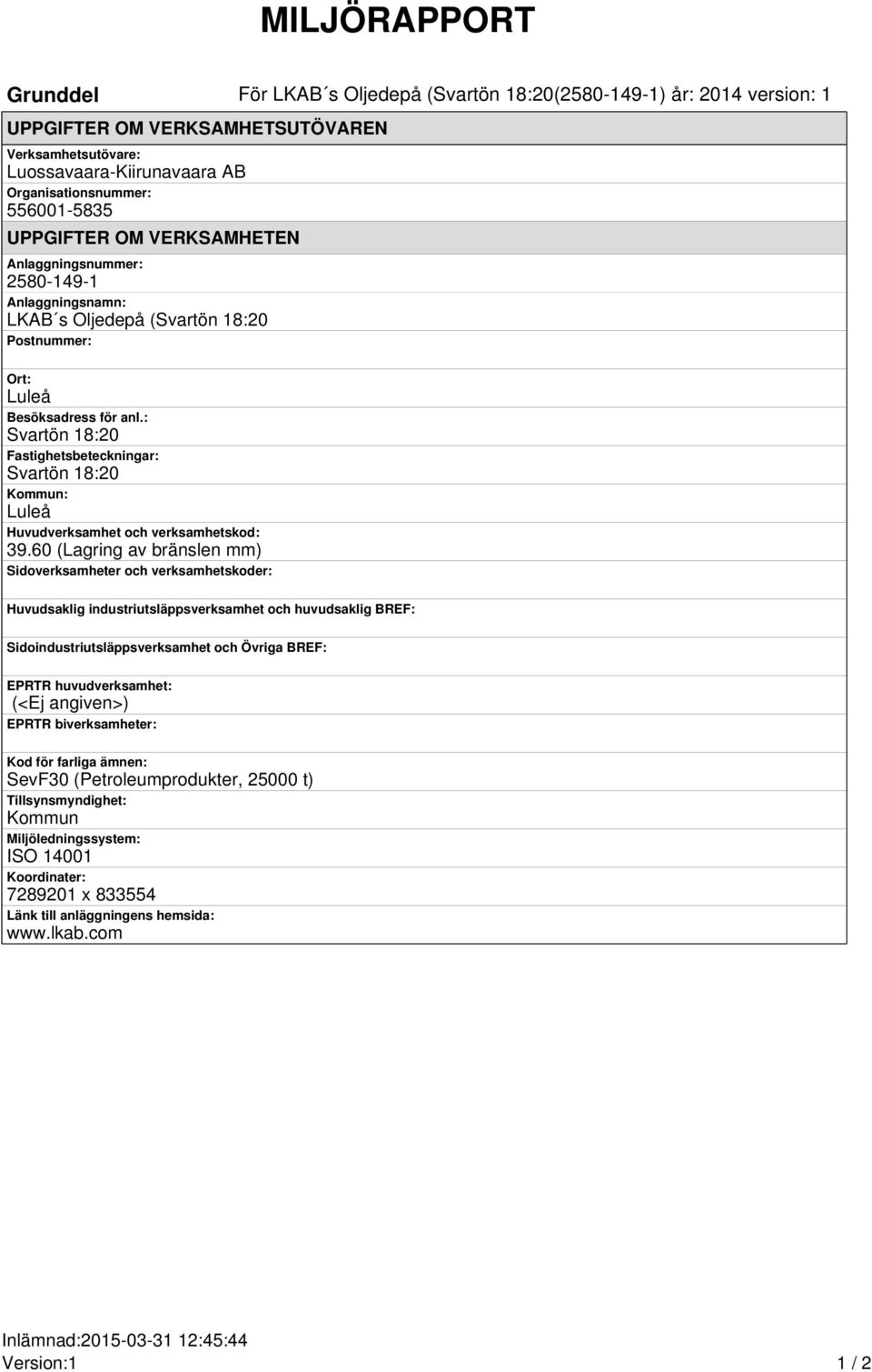 : Svartön 18:20 Fastighetsbeteckningar: Svartön 18:20 Kommun: Luleå Huvudverksamhet och verksamhetskod: 39.