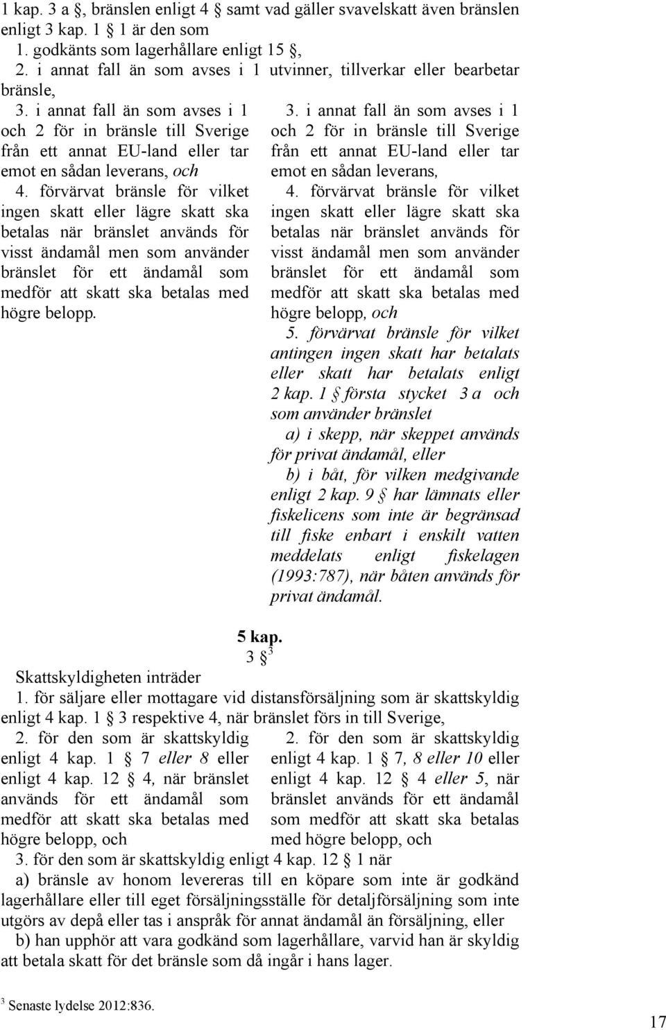 i annat fall än som avses i 1 och 2 för in bränsle till Sverige från ett annat EU-land eller tar emot en sådan leverans, och 4.