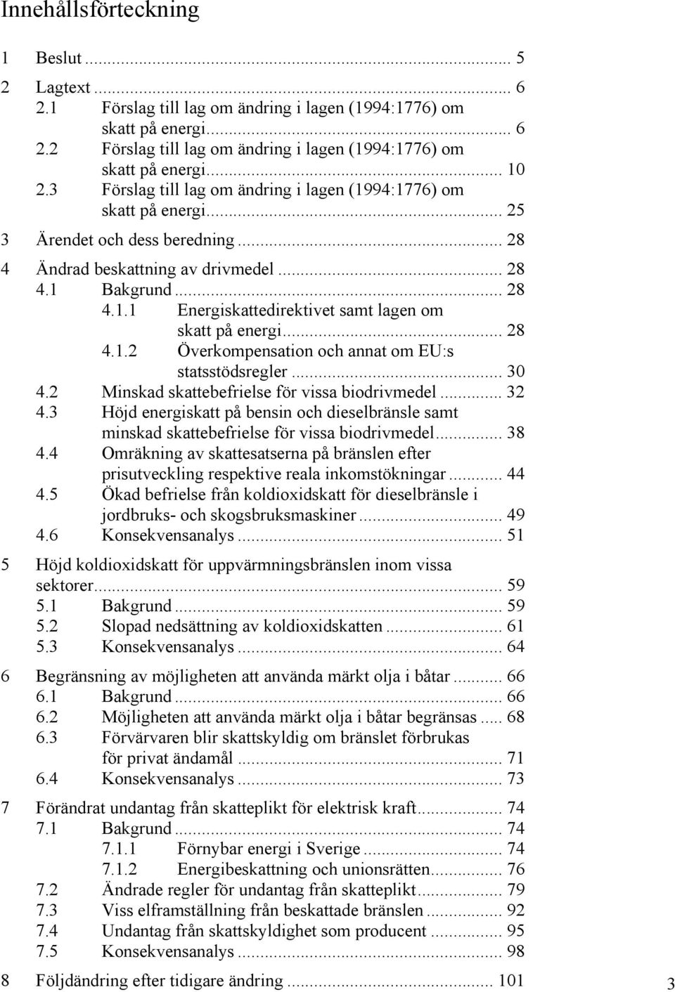 .. 28 4.1.2 Överkompensation och annat om EU:s statsstödsregler... 30 4.2 Minskad skattebefrielse för vissa biodrivmedel... 32 4.