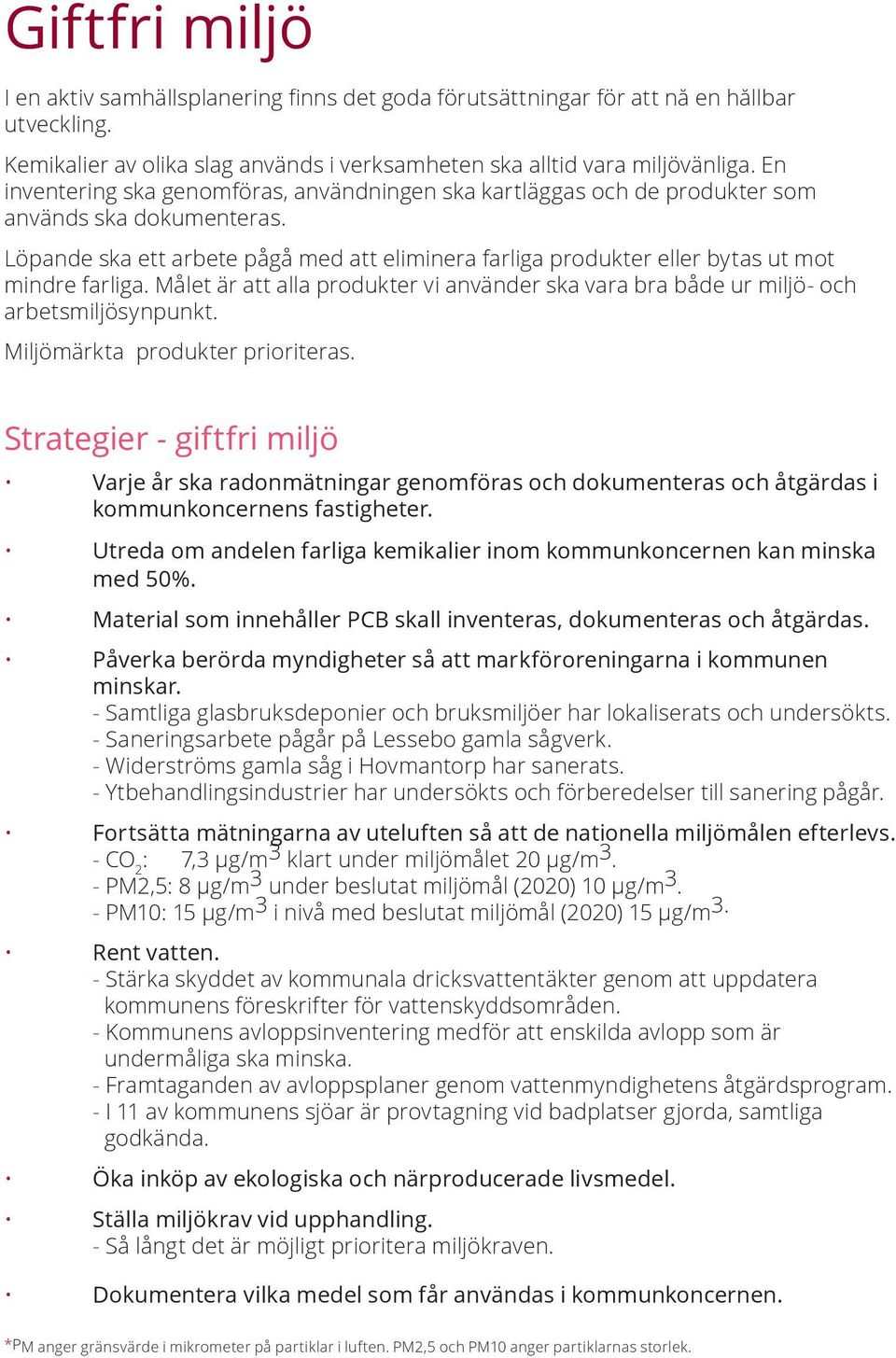 Löpande ska ett arbete pågå med att eliminera farliga produkter eller bytas ut mot mindre farliga. Målet är att alla produkter vi använder ska vara bra både ur miljö- och arbetsmiljösynpunkt.