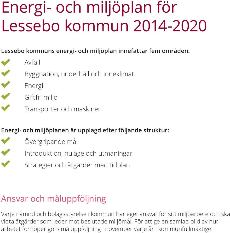och utmaningar Strategier och åtgärder med tidplan Ansvar och måluppföljning Varje nämnd och bolagsstyrelse i kommun har eget ansvar för sitt miljöarbete