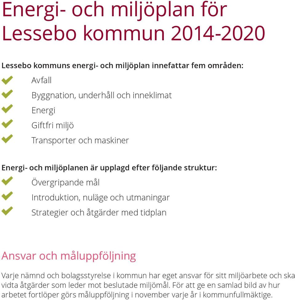 och utmaningar Strategier och åtgärder med tidplan Ansvar och måluppföljning Varje nämnd och bolagsstyrelse i kommun har eget ansvar för sitt miljöarbete