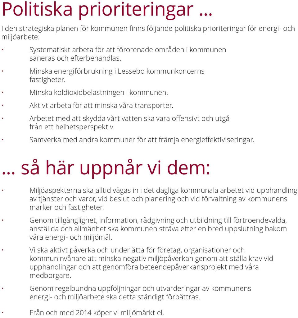 Minska energiförbrukning i Lessebo kommunkoncerns fastigheter. Minska koldioxidbelastningen i kommunen. Aktivt arbeta för att minska våra transporter.