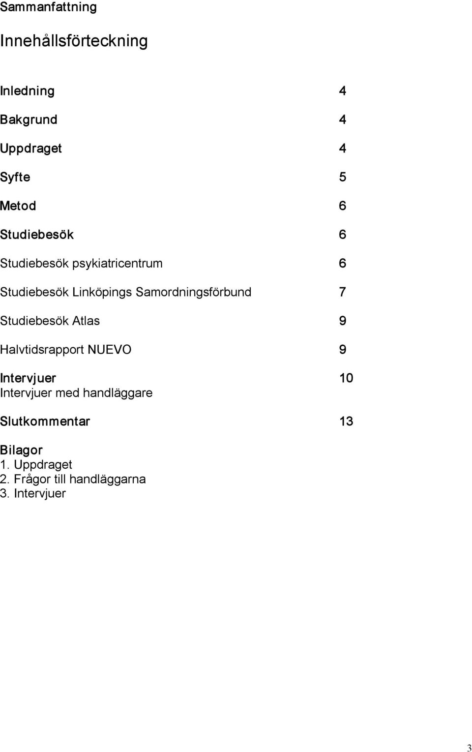 Samordningsförbund 7 Studiebesök Atlas 9 Halvtidsrapport NUEVO 9 Intervjuer 10