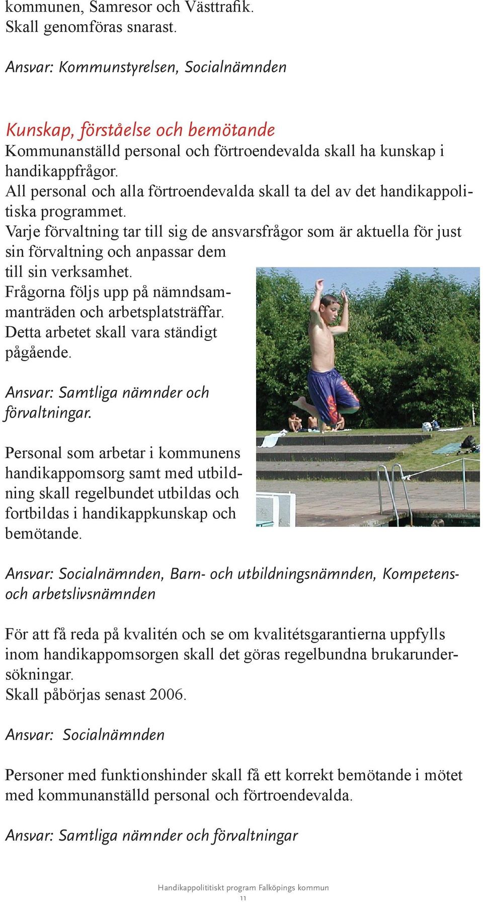 All personal och alla förtroendevalda skall ta del av det handikappolitiska programmet.