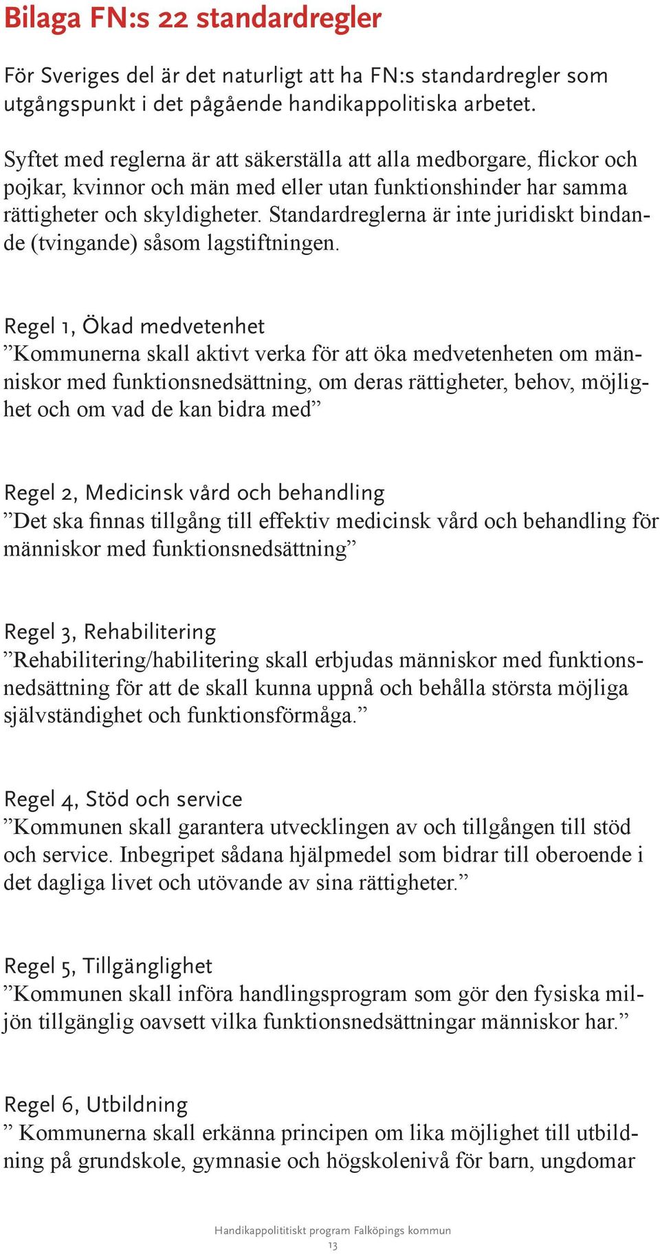 Standardreglerna är inte juridiskt bindande (tvingande) såsom lagstiftningen.