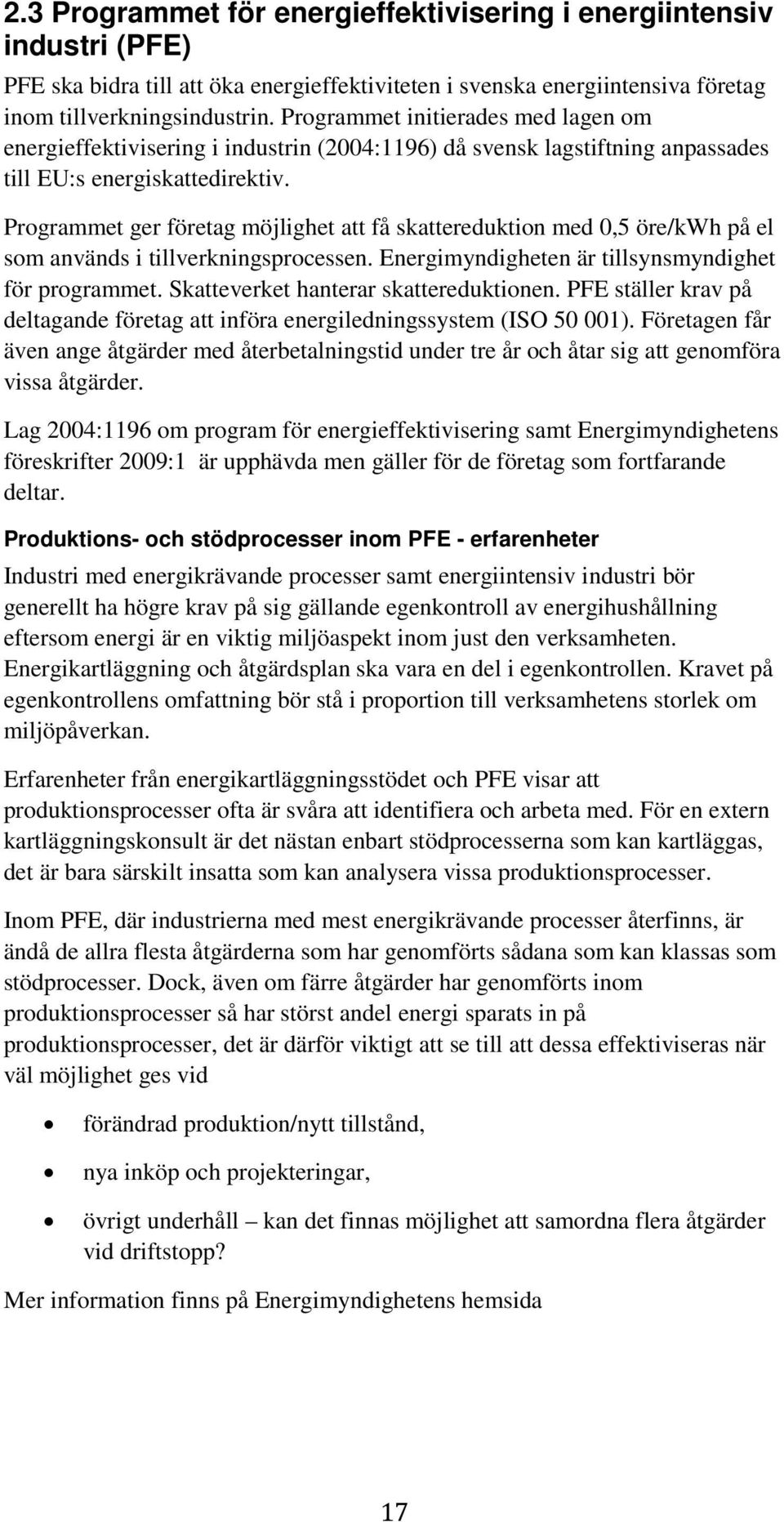 Programmet ger företag möjlighet att få skattereduktion med 0,5 öre/kwh på el som används i tillverkningsprocessen. Energimyndigheten är tillsynsmyndighet för programmet.