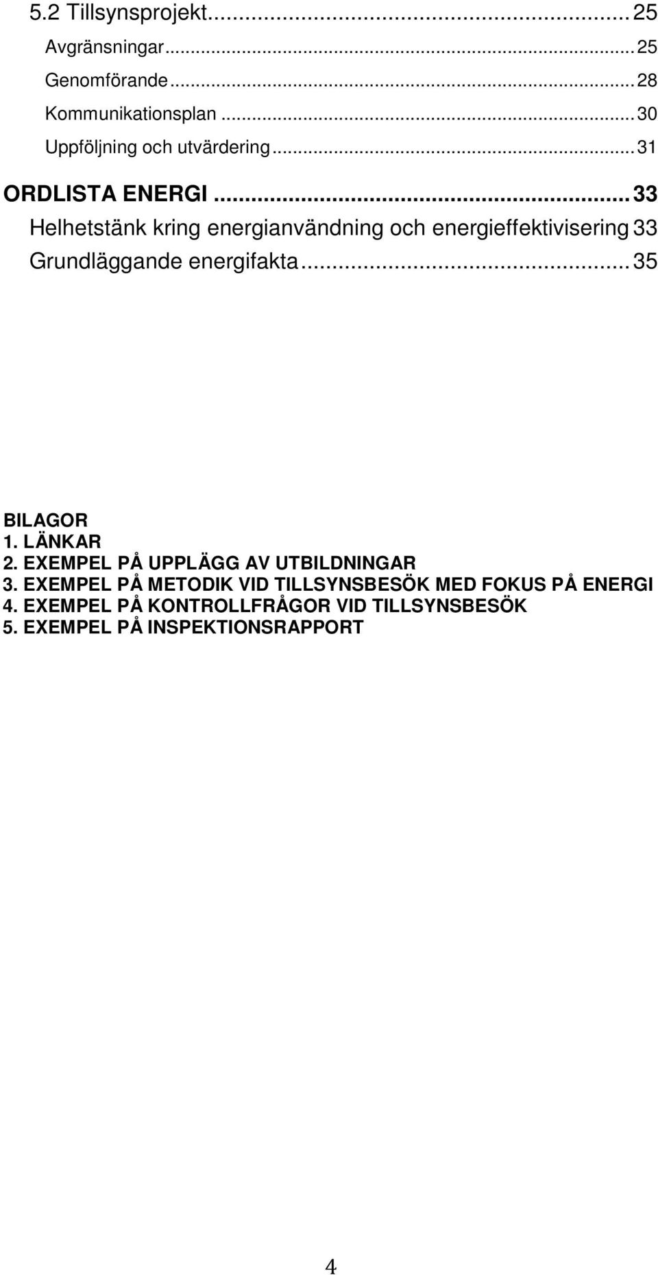 .. 33 Helhetstänk kring energianvändning och energieffektivisering 33 Grundläggande energifakta... 35 BILAGOR 1.