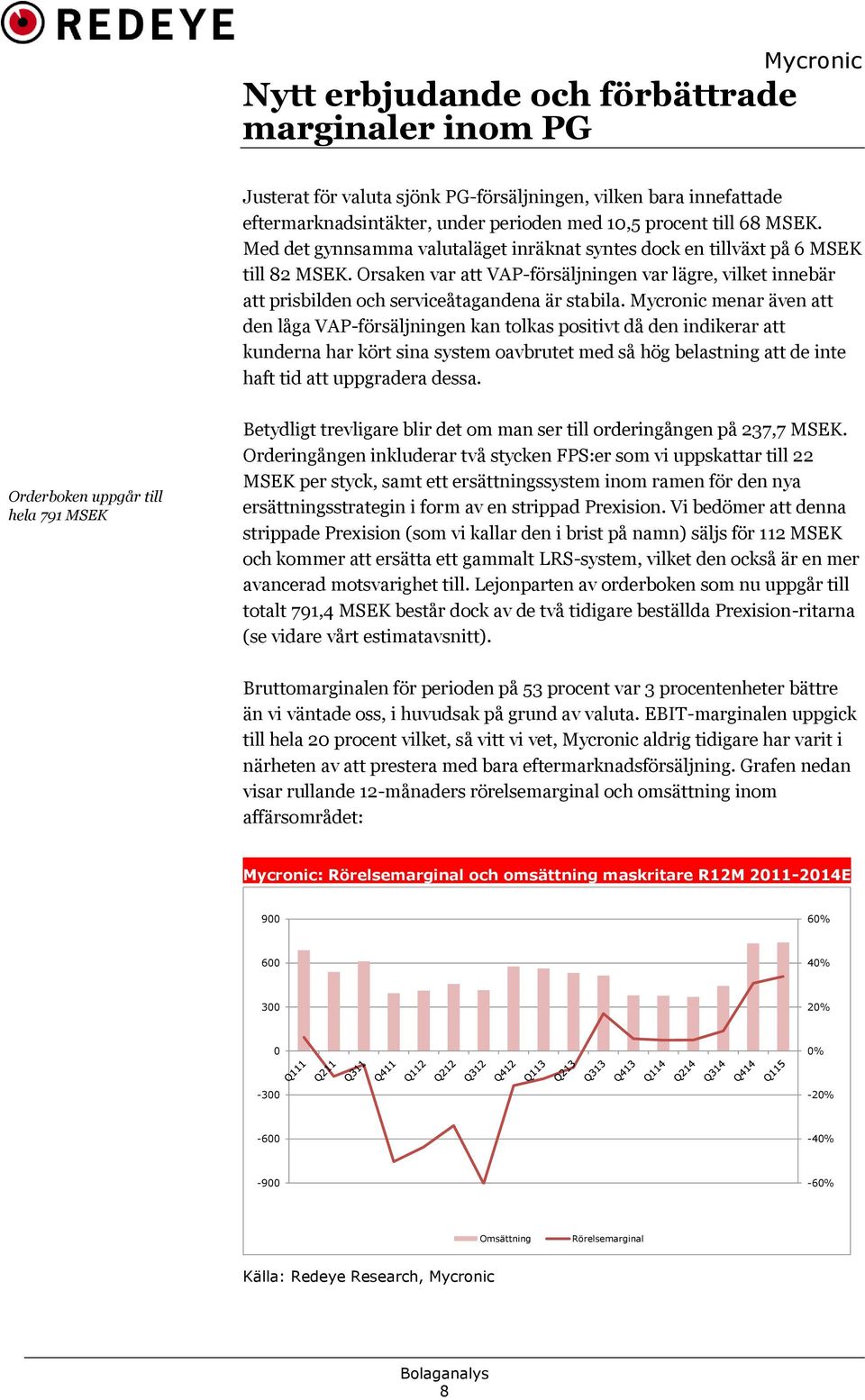 menar även att den låga VAP-försäljningen kan tolkas positivt då den indikerar att kunderna har kört sina system oavbrutet med så hög belastning att de inte haft tid att uppgradera dessa.