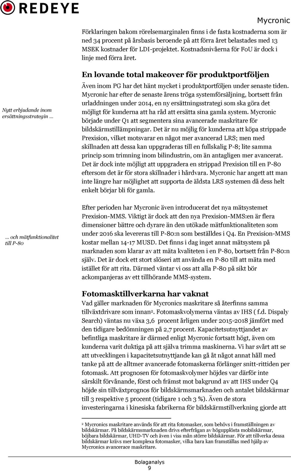 Nytt erbjudande inom ersättningsstrategin och mätfunktionalitet till P-80 En lovande total makeover för produktportföljen Även inom PG har det hänt mycket i produktportföljen under senaste tiden.