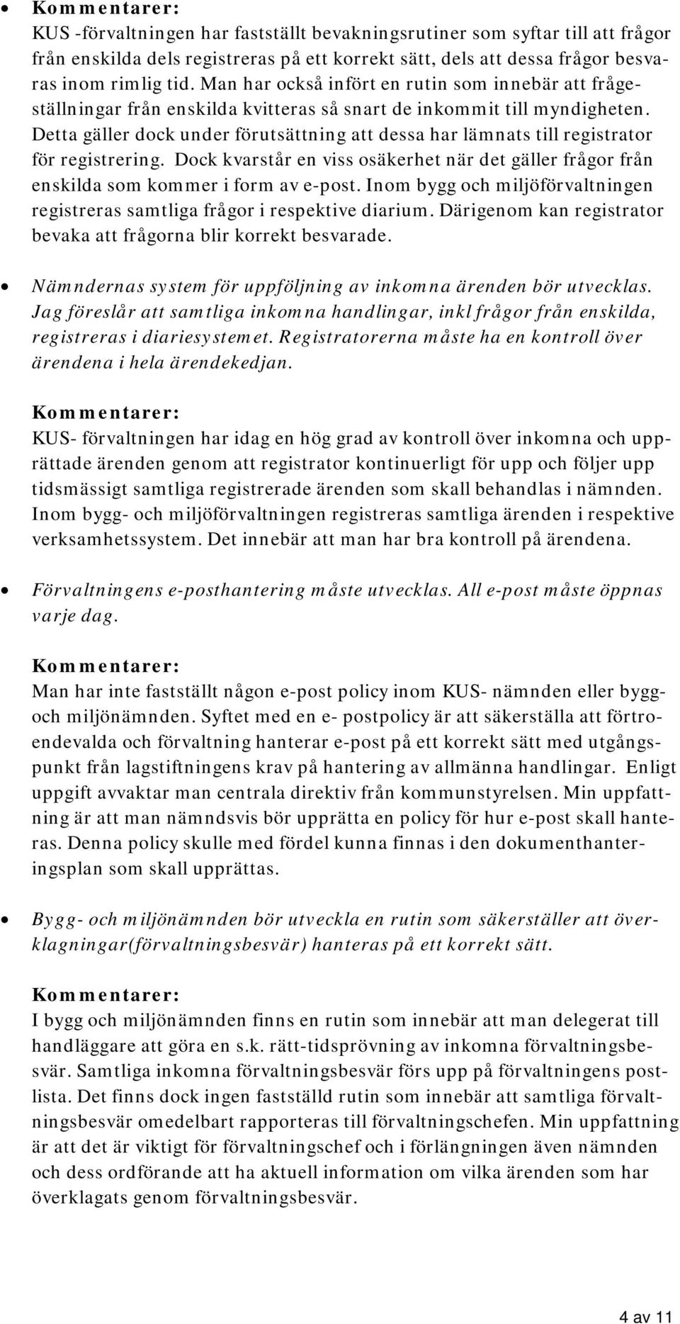 Detta gäller dock under förutsättning att dessa har lämnats till registrator för registrering. Dock kvarstår en viss osäkerhet när det gäller frågor från enskilda som kommer i form av e-post.