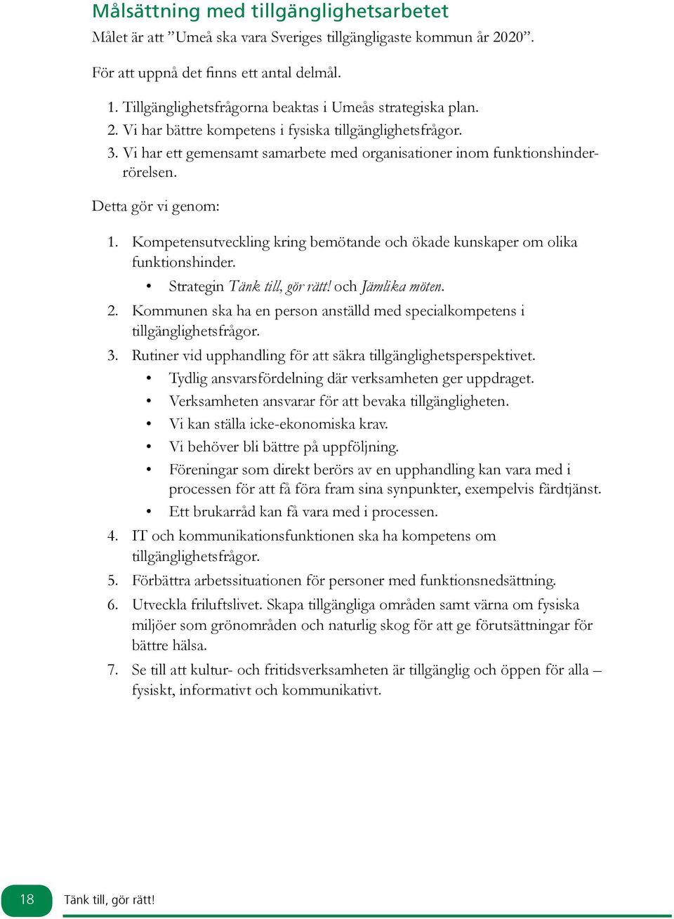 Detta gör vi genom: 1. Kompetensutveckling kring bemötande och ökade kunskaper om olika funktionshinder. Strategin Tänk till, gör rätt! och Jämlika möten. 2.