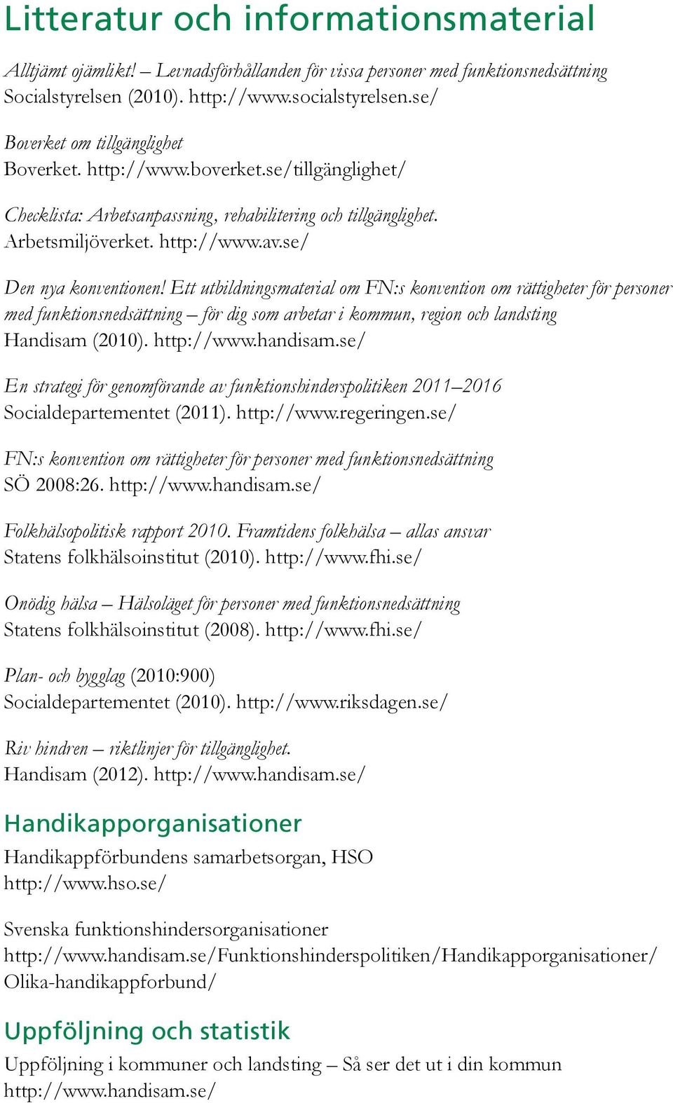 se/ Den nya konventionen! Ett utbildningsmaterial om FN:s konvention om rättigheter för personer med funktionsnedsättning för dig som arbetar i kommun, region och landsting Handisam (2010).