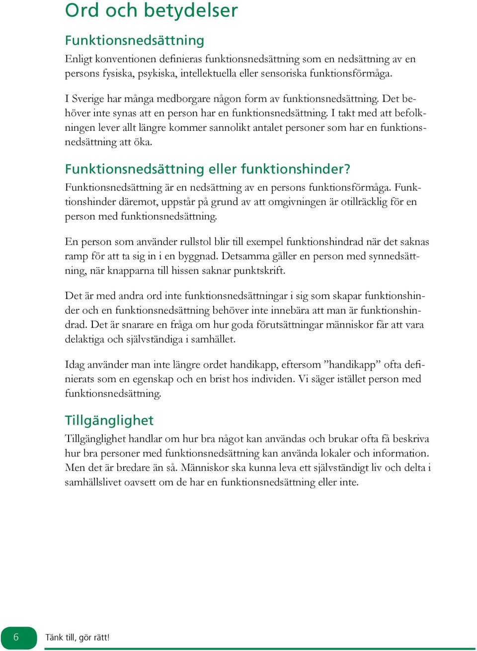 I takt med att befolkningen lever allt längre kommer sannolikt antalet personer som har en funktionsnedsättning att öka. Funktionsnedsättning eller funktionshinder?