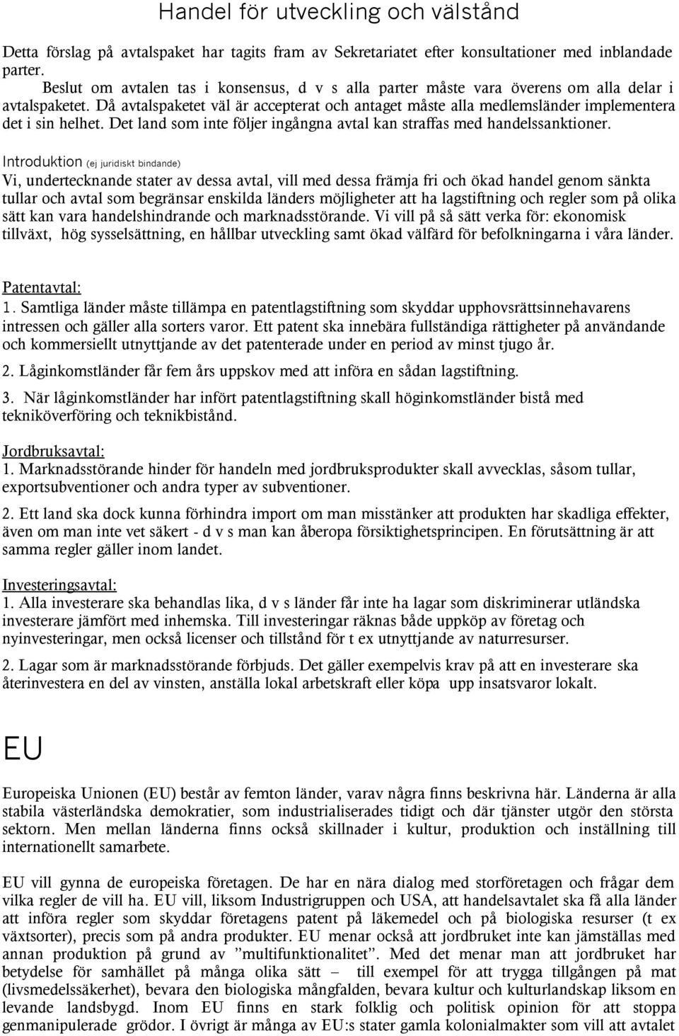 Då avtalspaketet väl är accepterat och antaget måste alla medlemsländer implementera det i sin helhet. Det land som inte följer ingångna avtal kan straffas med handelssanktioner.