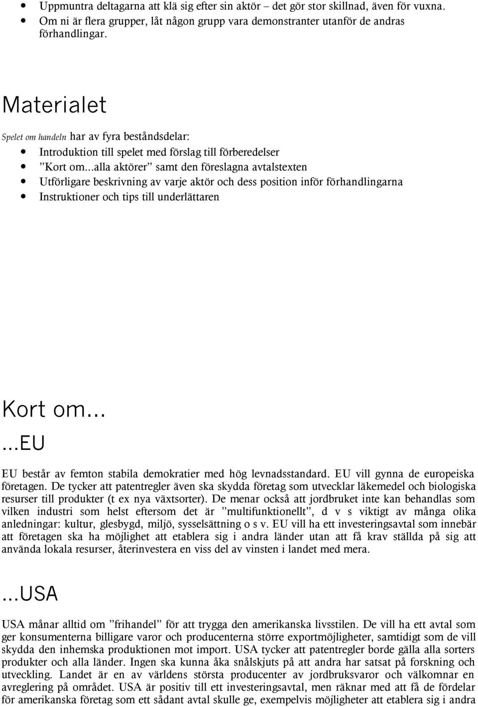 ..alla aktörer samt den föreslagna avtalstexten Utförligare beskrivning av varje aktör och dess position inför förhandlingarna Instruktioner och tips till underlättaren Kort om.